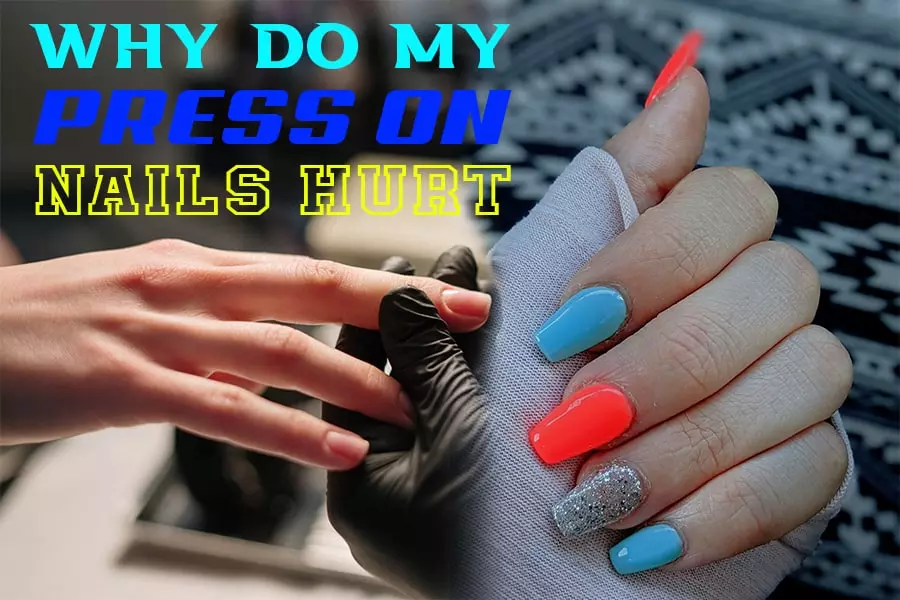 Why Do My Press On Nails Hurt A Comprehensive Guide The Mocracy